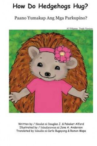 Kniha How Do Hedgehogs Hug? Pilipino Trade Version: - Many Ways to Show Love Douglas J Alford