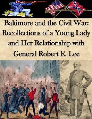 Buch Baltimore and the Civil War: Recollections of a Young Lady and Her Relationship with General Robert E. Lee Mary Keys Jones