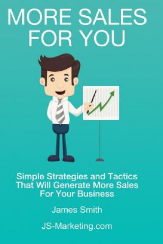 Kniha More Sales For You: Simple strategies and tactics that will generate more sales for your business MR James Smith