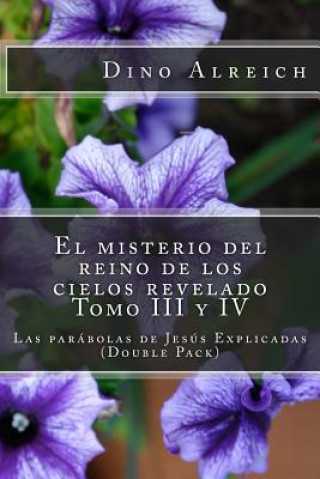 Carte El misterio del reino de los cielos revelado Tomo III y IV: Las parábolas de Jesús Explicadas (Double Pack) Dino Alreich