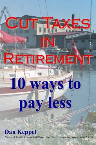 Kniha Cut Taxes in Retirement: 10 ways to pay less Dan Keppel Mba