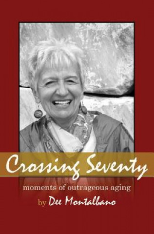 Carte Crossing Seventy: Moments of Outrageous Aging Dee Montalbano