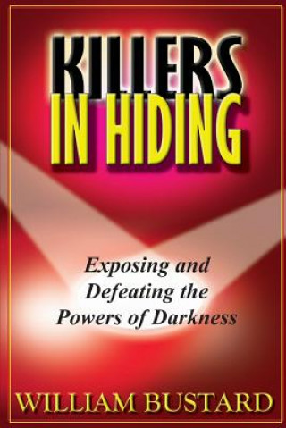 Carte Killers In Hiding: Exposing and Defeating the Powers of Darkness Rev William H Bustard