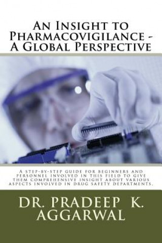 Knjiga An Insight to Pharmacovigilance - A Global Perspective: A step-by-step guide for beginners and personnel involved in this field to give them comprehen Dr Pradeep K Aggarwal