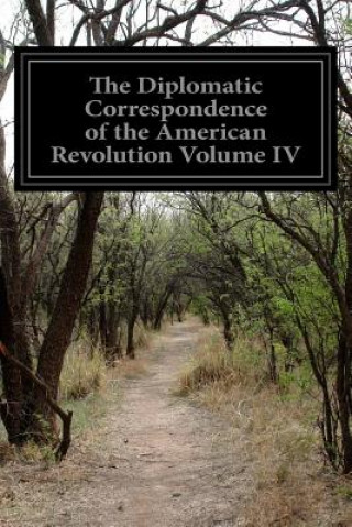 Carte The Diplomatic Correspondence of the American Revolution Volume IV Various