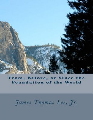 Книга From, Before, or Since the Foundation of the World MR James Thomas Lee Jr