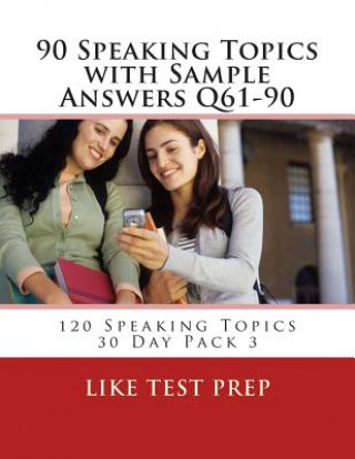 Carte 90 Speaking Topics with Sample Answers Q61-90: 120 Speaking Topics 30 Day Pack 3 Like Test Prep
