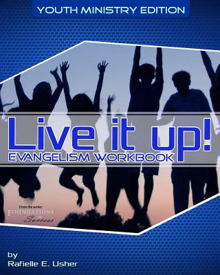 Könyv Live it up! Evangelism Workbook: Youth Ministry Edition Rafielle E Usher