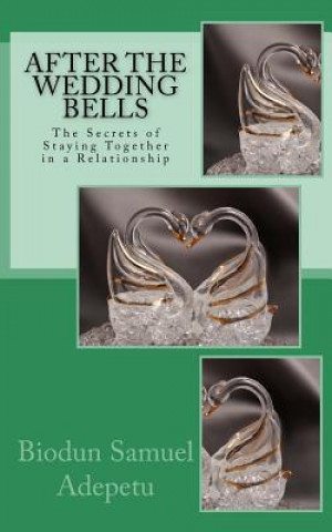 Książka After the Wedding Bells: The Secrets of Staying Together in a Relationship MR Biodun Samuel Adepetu