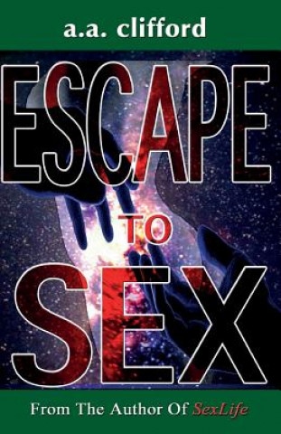 Book Escape To Sex: From the Author of SexLife A A Clifford