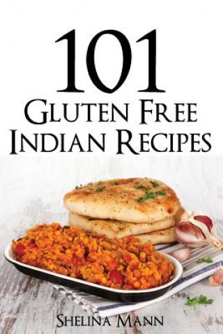 Kniha 101 Gluten Free Indian Recipes Shelina Mann