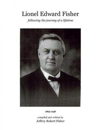 Книга Lionel Edward Fisher: Following the Journey of a Lifetime 1865-1948 Jeffrey Robert Fisher