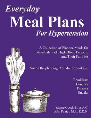 Kniha Everyday Meal Plans for Hypertension: A Collection of Planned Meals for Individuals with High Blood Pressure and Their Families Wayne C Goodwin Aac