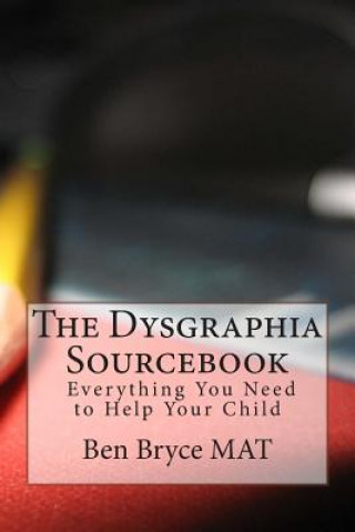 Könyv The Dysgraphia Sourcebook: Everything You Need to Help Your Child Ben Bryce Mat