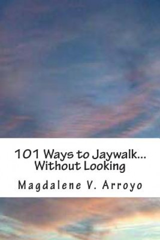 Kniha 101 Ways to Jaywalk...Without Looking Magdalene V Arroyo