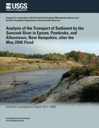 Kniha Analysis of the Transport of Sediment by the Suncook River in Epsom, Pembroke, and Allenstown, New Hampshire, after the May 2006 Flood U S Department of the Interior