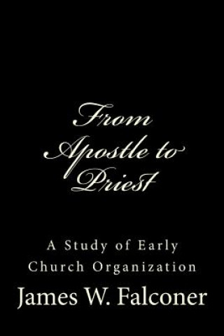 Książka From Apostle to Priest: A Study of Early Church Organization James W Falconer