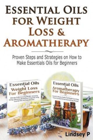 Könyv Essential Oils For Weight Loss & Aromatherapy: Proven Steps and Strategies on How to Make Essential Oils for Beginners Lindsey P