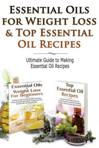Könyv Essential Oils for Weight Loss & Top Essential Oil Recipes: Guide to Essential Oil Recipes Lindsey P