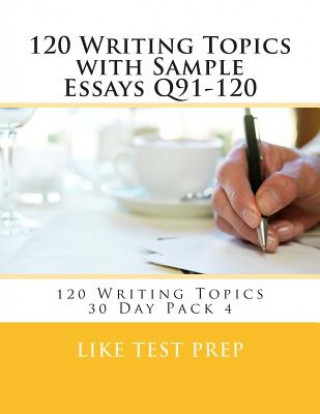 Carte 120 Writing Topics with Sample Essays Q91-120: 120 Writing Topics 30 Day Pack 4 Like Test Prep