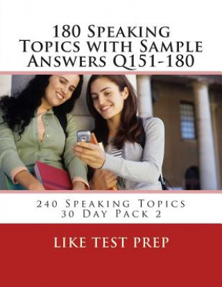 Könyv 180 Speaking Topics with Sample Answers Q151-180: 240 Speaking Topics 30 Day Pack 2 Like Test Prep