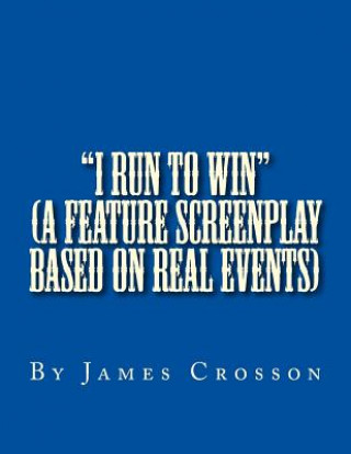 Kniha "I Run to Win" (screenplay based on true story): By James Crosson James E Crosson