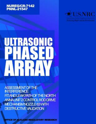 Kniha Ultrasonic Phased Array Assessment of the Interference Fit and Leak Path of the North Anna Unit 2 Control Rod Drive Mechanism Nozzle 63 With Destructi U S Nuclear Regulatory Commission