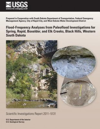 Książka Flood-Frequency Analyses from Paleoflood Investigations for Spring, Rapid, Boxelder, and Elk Creeks, Black Hills, Western South Dakota 0u S Department of the Interior