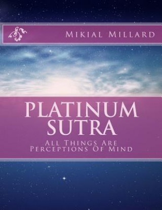 Kniha Platinum Sutra: All Things Are Perceptions Of Mind Mikial Kenneth Millard