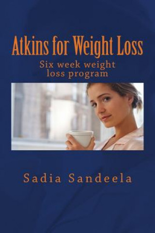 Könyv Atkins for Weight Loss: Six week diet plan and one day recipe for weight loss Sadia Sandeela