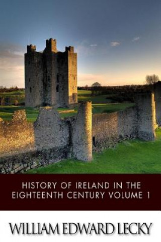 Buch History of Ireland in the Eighteenth Century Volume 1 William Edward Lecky