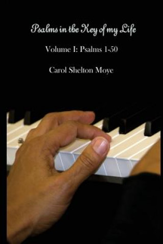 Kniha Psalms in the Key of my Life: Volume I: Psalms 1-50 Carol Shelton Moye