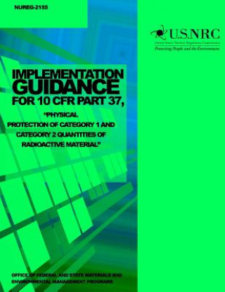 Knjiga Implementation Guidance for 10 CFR Part 37, "Physical Protection of Category 1 and Category 2 Quantities of Radioactive Material" U S Nuclear Regulatory Commission