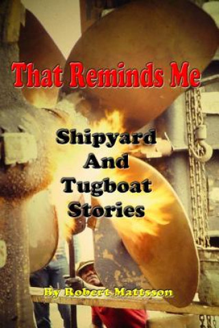 Buch That Reminds Me: Ship Yard & Tug Boat Stories MR Robert Mattsson