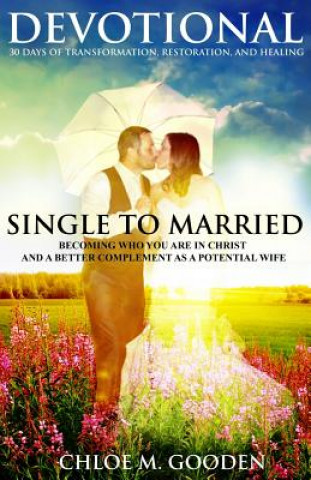 Buch Single to Married Devotional: 30 Days of Tranformation, Restoration, and Healing Chloe M Gooden