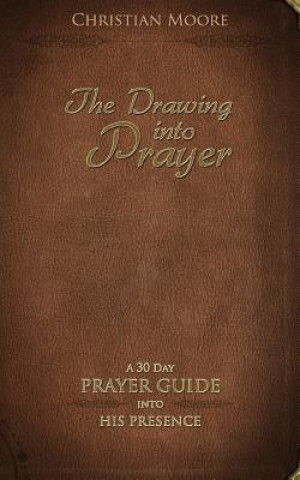 Carte The Drawing into Prayer: A 30 Day Prayer Devotional Christian Moore