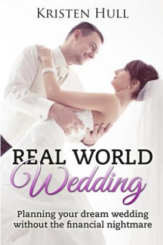 Kniha Real World Wedding: Planning your dream wedding without the financial nightmare Kristen Hull