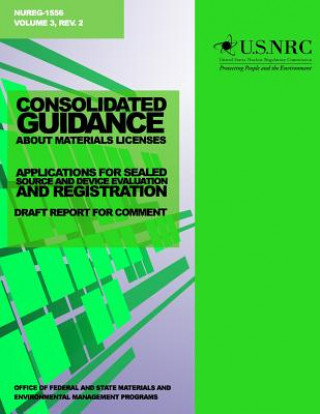 Livre Consolidated Guidance about Materials Licenses: Applications for Sealed Source and Device Evaluation and Registration: Draft Report for Comment U S Nuclear Regulatory Commission