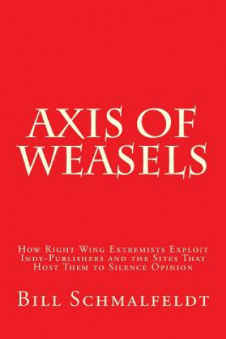 Książka Axis of Weasels: How Right Wing Extremists Exploit Self-Publishing Websites to Silence Opinion Bill Schmalfeldt