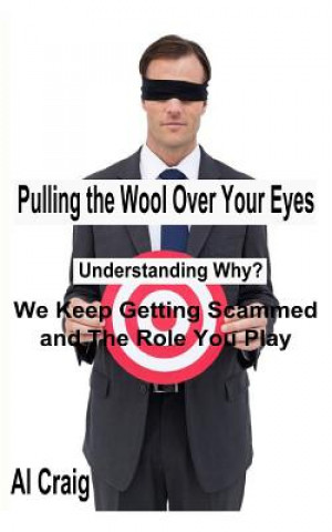 Kniha Pulling the Wool Over Your Eyes: Understanding Why We Keep Getting Scammed and the Role You Play Al Craig