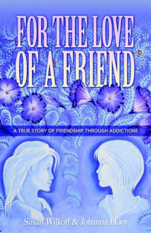 Carte For The Love Of A Friend: A True Story of Friendship Through Addictions Susan Wilkoff