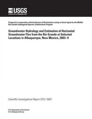 Livre Groundwater Hydrology and Estimation of Horizontal Groundwater Flux from the Rio Grande at Selected Locations in Albuquerque, New Mexico, 2003?9 U S Department of the Interior