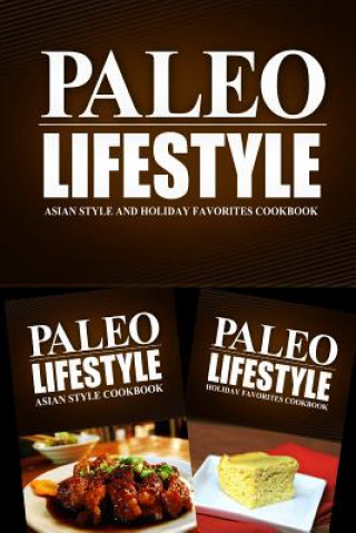 Kniha Paleo Lifestyle - Asian Style and Holiday Favorites Cookbook: Modern Caveman CookBook for Grain Free, Low Carb, Sugar Free, Detox Lifestyle Paleo Lifestyle 2 Book