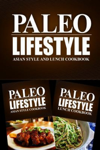 Kniha Paleo Lifestyle - Asian Style and Lunch Cookbook: Modern Caveman CookBook for Grain Free, Low Carb, Sugar Free, Detox Lifestyle Paleo Lifestyle 2 Book