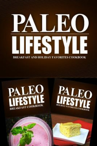 Könyv Paleo Lifestyle - Breakfast and Holiday Favorites Cookbook: Modern Caveman CookBook for Grain Free, Low Carb, Sugar Free, Detox Lifestyle Paleo Lifestyle 2 Book