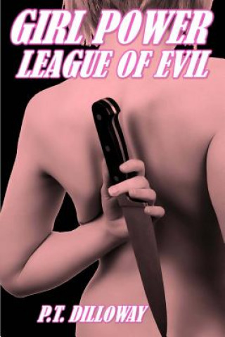 Kniha League of Evil (Girl Power #3) P T Dilloway