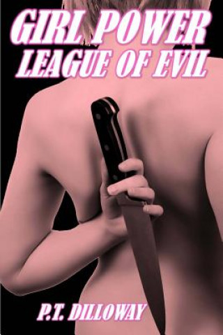 Książka League of Evil (Girl Power #3) P T Dilloway