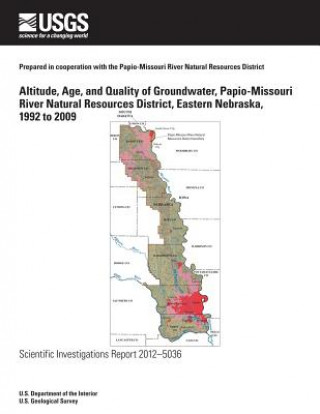 Kniha Altitude, Age, and Quality of Groundwater, Papio-Missouri River Natural Resources District, Eastern Nebraska, 1992 to 2009 U S Department of the Interior