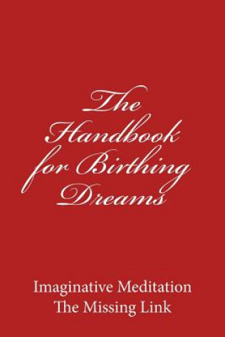 Kniha The Handbook for Birthing Dreams: Imaginative Meditation The Missing Link Dennis Wheeler