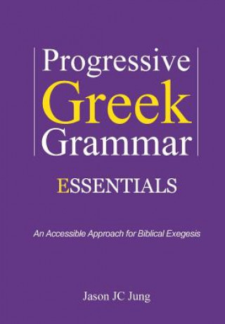 Kniha Progressive Greek Grammar Essentials: An Accessible Approach for Biblical Exegesis Jason Jc Jung